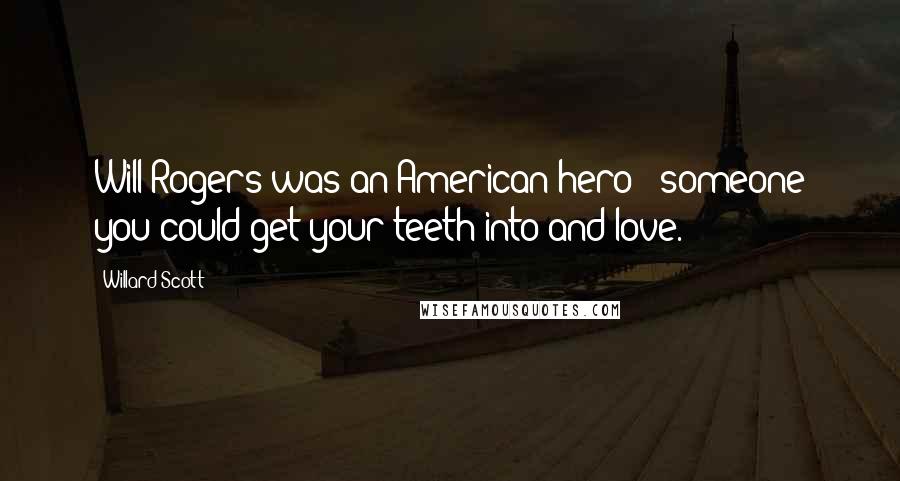 Willard Scott Quotes: Will Rogers was an American hero - someone you could get your teeth into and love.