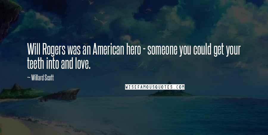 Willard Scott Quotes: Will Rogers was an American hero - someone you could get your teeth into and love.