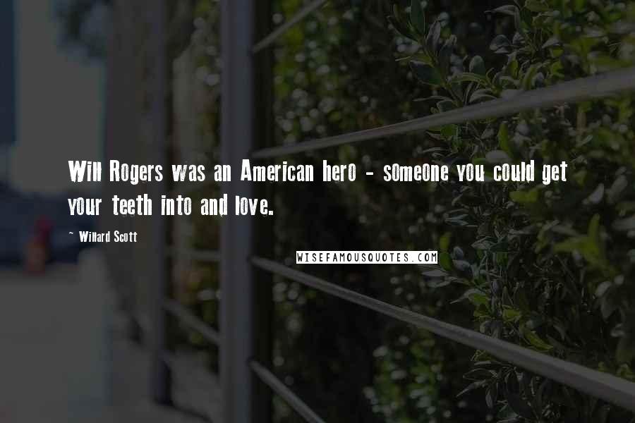 Willard Scott Quotes: Will Rogers was an American hero - someone you could get your teeth into and love.