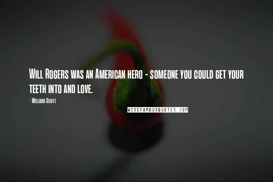 Willard Scott Quotes: Will Rogers was an American hero - someone you could get your teeth into and love.