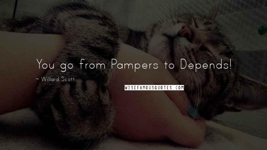 Willard Scott Quotes: You go from Pampers to Depends!