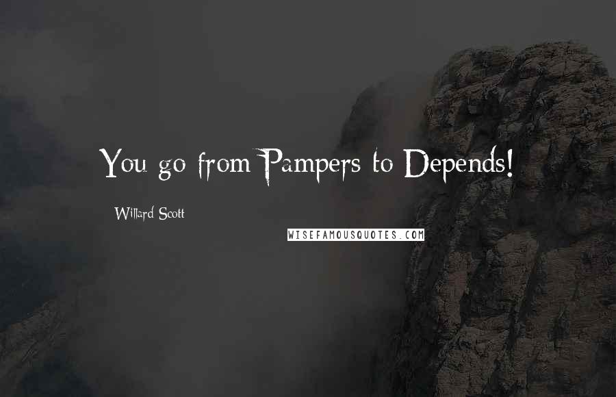 Willard Scott Quotes: You go from Pampers to Depends!