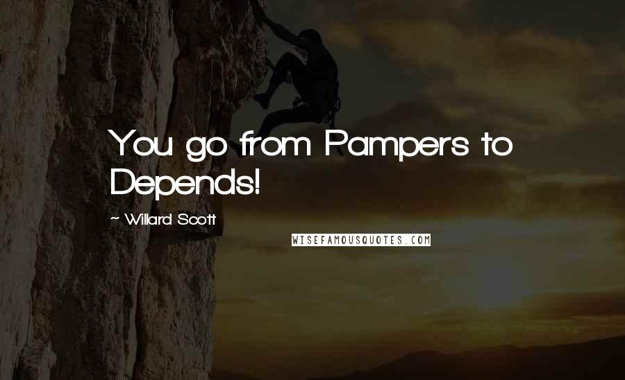 Willard Scott Quotes: You go from Pampers to Depends!