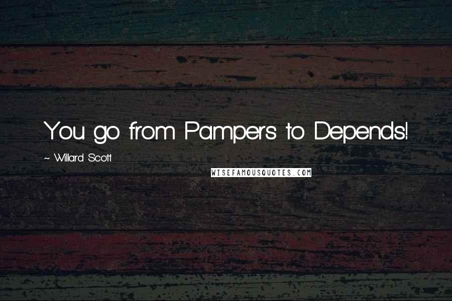 Willard Scott Quotes: You go from Pampers to Depends!