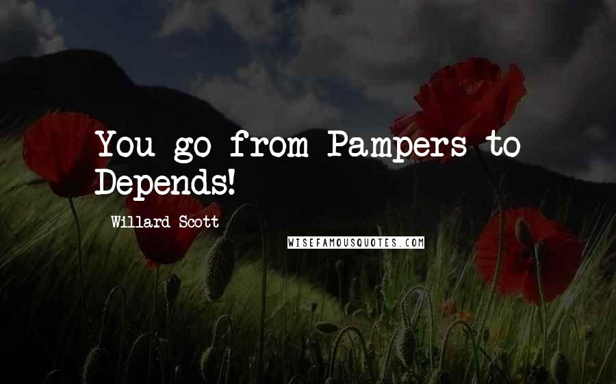 Willard Scott Quotes: You go from Pampers to Depends!