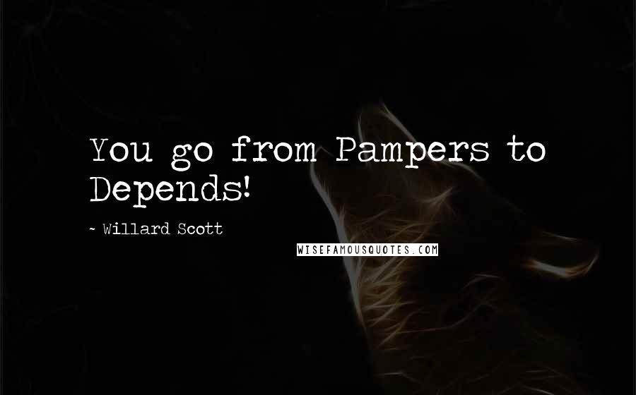 Willard Scott Quotes: You go from Pampers to Depends!