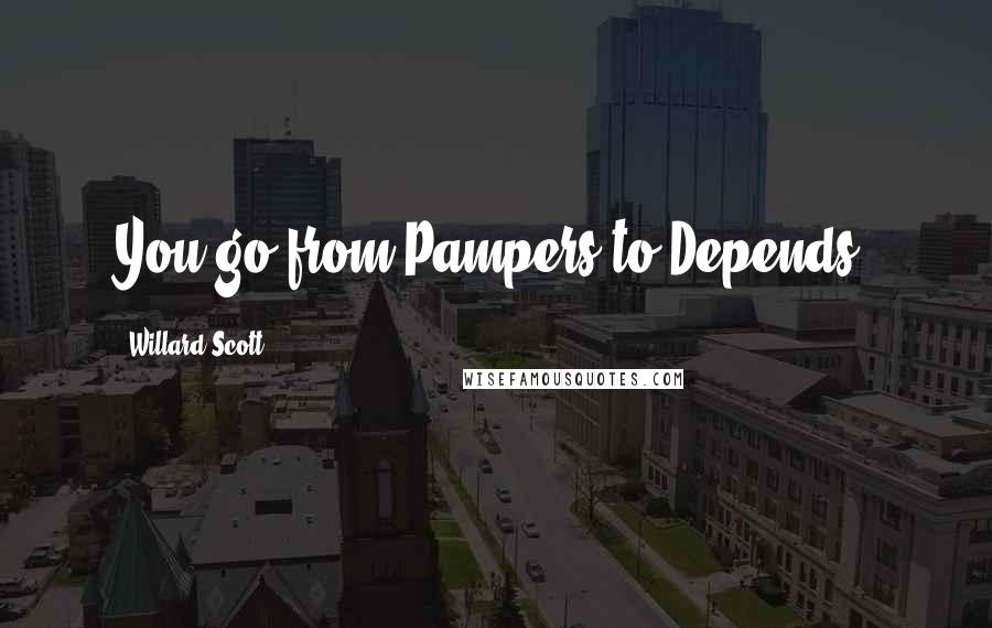 Willard Scott Quotes: You go from Pampers to Depends!