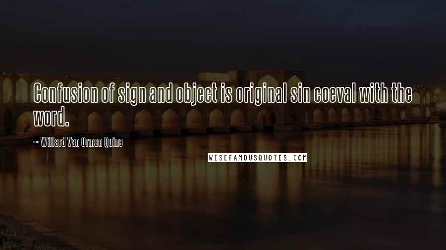 Willard Van Orman Quine Quotes: Confusion of sign and object is original sin coeval with the word.