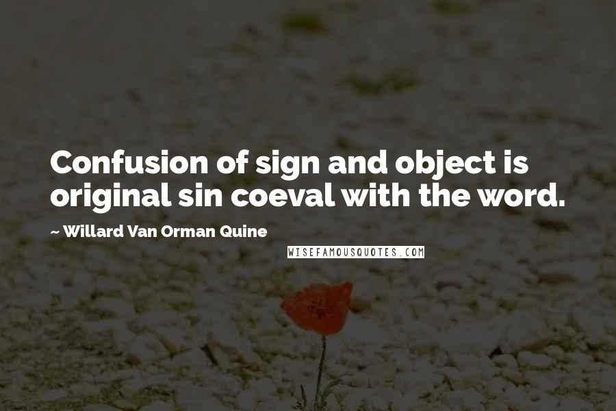 Willard Van Orman Quine Quotes: Confusion of sign and object is original sin coeval with the word.