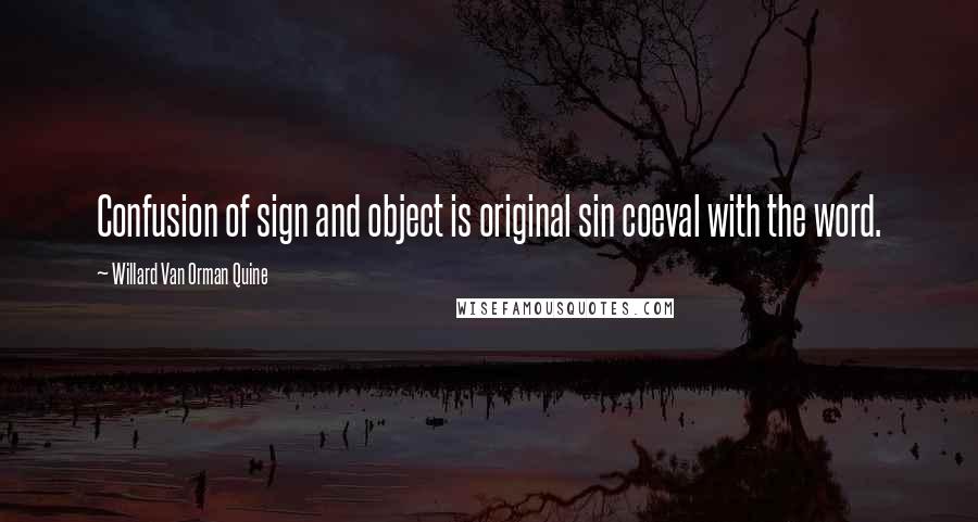 Willard Van Orman Quine Quotes: Confusion of sign and object is original sin coeval with the word.