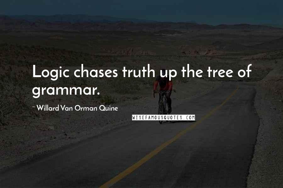 Willard Van Orman Quine Quotes: Logic chases truth up the tree of grammar.