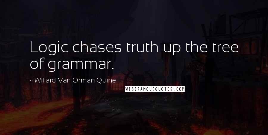 Willard Van Orman Quine Quotes: Logic chases truth up the tree of grammar.