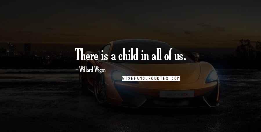 Willard Wigan Quotes: There is a child in all of us.