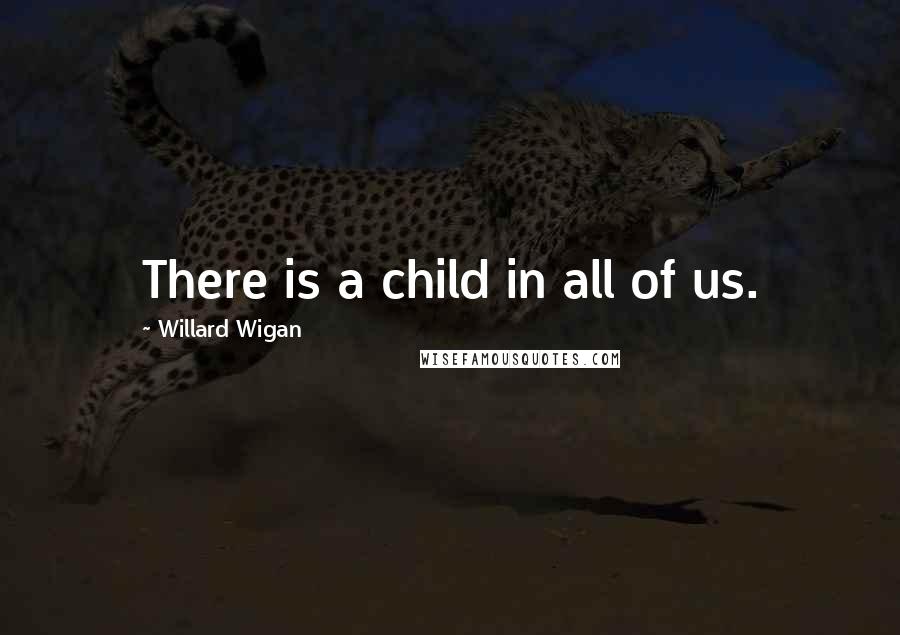 Willard Wigan Quotes: There is a child in all of us.