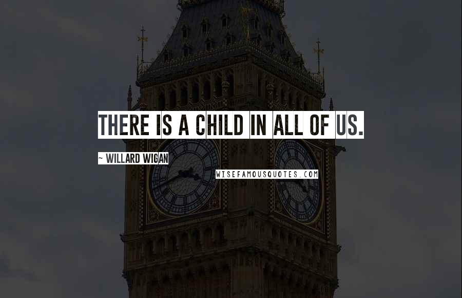 Willard Wigan Quotes: There is a child in all of us.