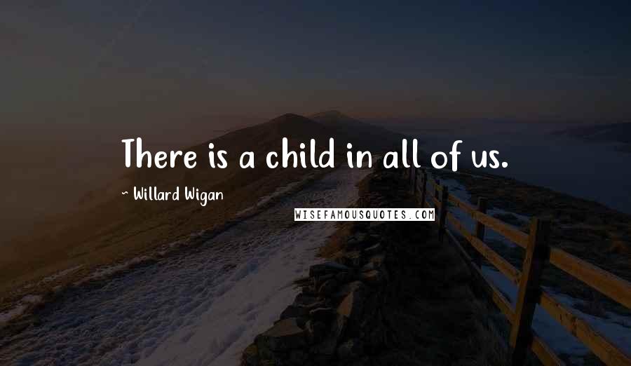 Willard Wigan Quotes: There is a child in all of us.