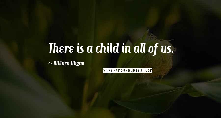 Willard Wigan Quotes: There is a child in all of us.