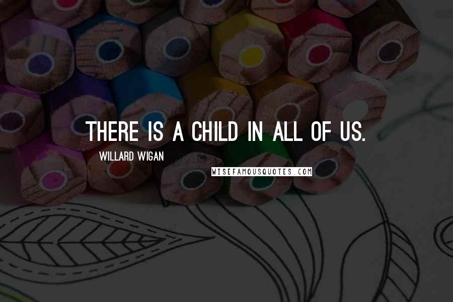 Willard Wigan Quotes: There is a child in all of us.