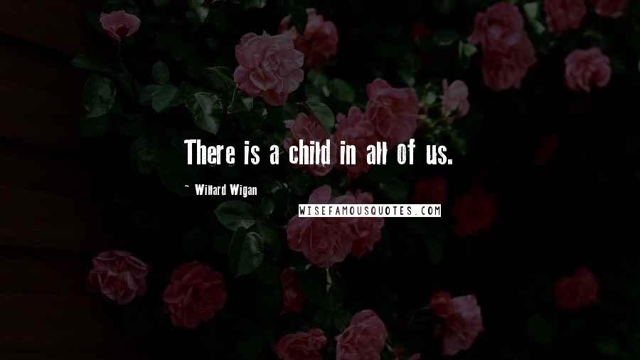 Willard Wigan Quotes: There is a child in all of us.