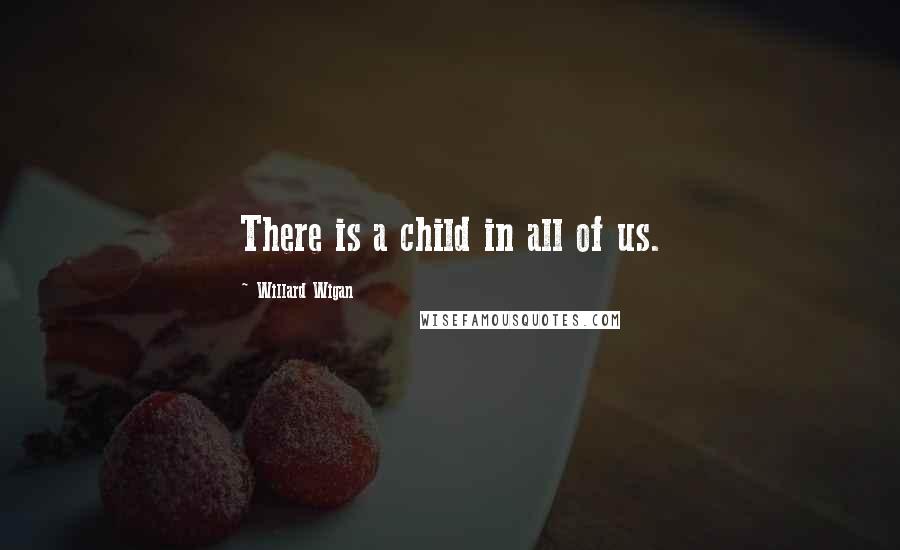 Willard Wigan Quotes: There is a child in all of us.