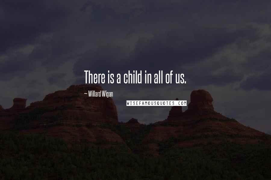 Willard Wigan Quotes: There is a child in all of us.