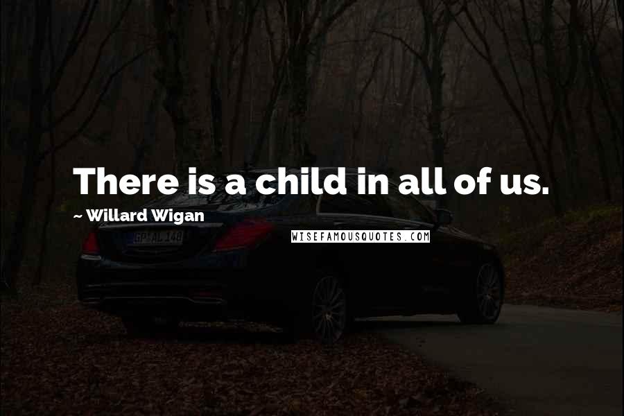 Willard Wigan Quotes: There is a child in all of us.