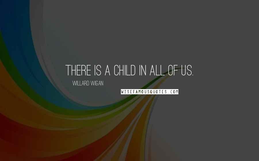 Willard Wigan Quotes: There is a child in all of us.