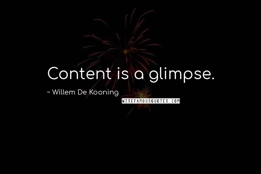 Willem De Kooning Quotes: Content is a glimpse.