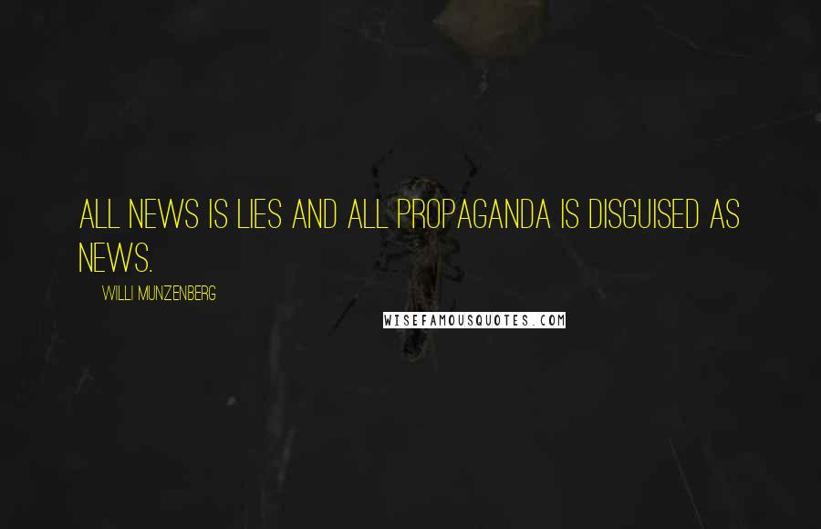 Willi Munzenberg Quotes: All news is lies and all propaganda is disguised as news.