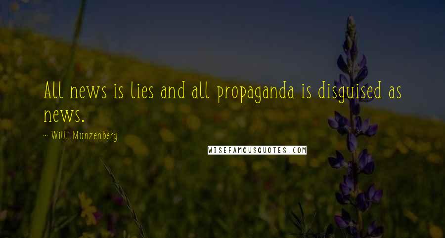 Willi Munzenberg Quotes: All news is lies and all propaganda is disguised as news.