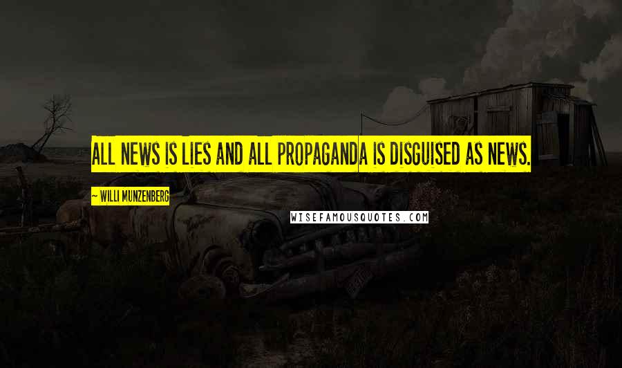 Willi Munzenberg Quotes: All news is lies and all propaganda is disguised as news.