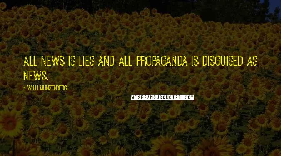 Willi Munzenberg Quotes: All news is lies and all propaganda is disguised as news.
