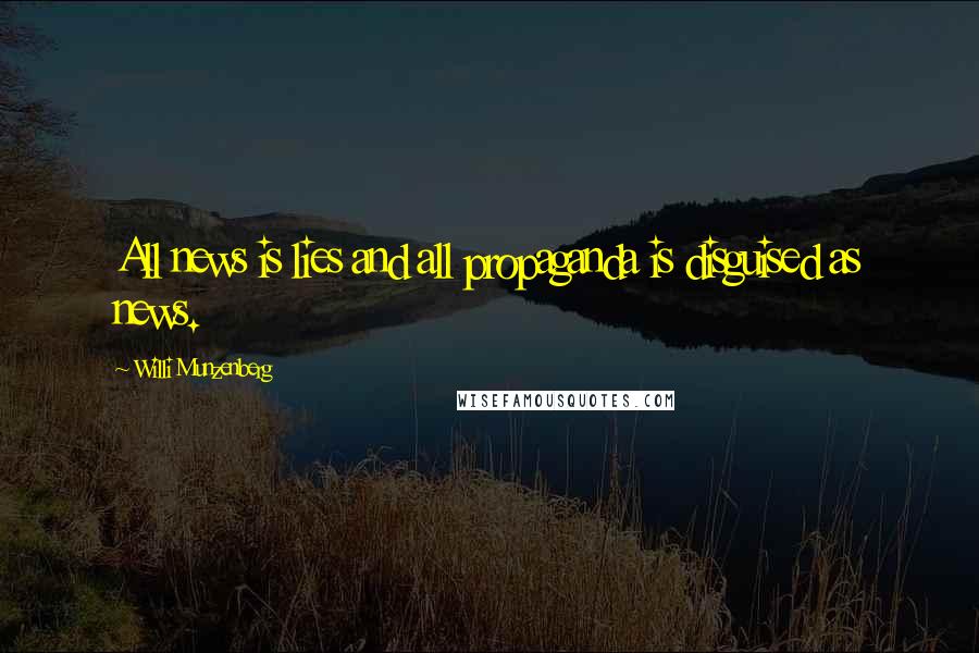 Willi Munzenberg Quotes: All news is lies and all propaganda is disguised as news.