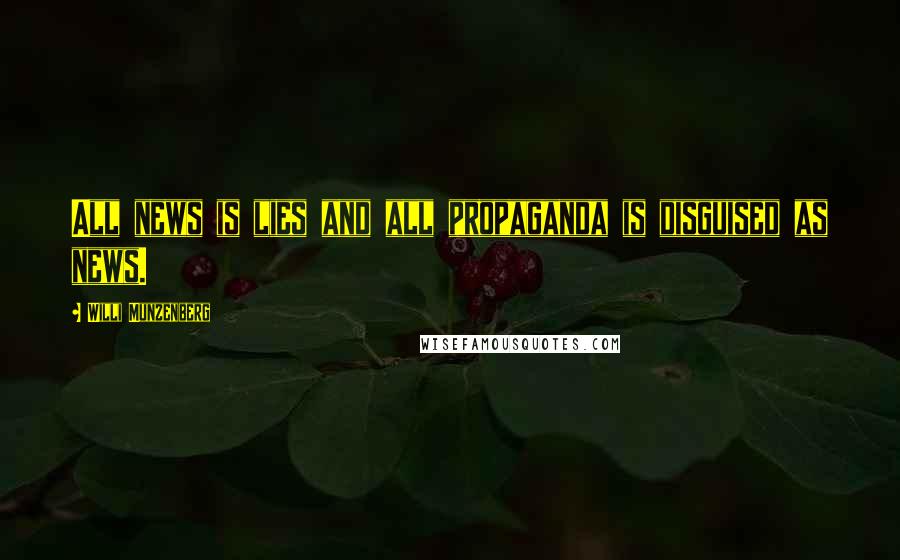 Willi Munzenberg Quotes: All news is lies and all propaganda is disguised as news.