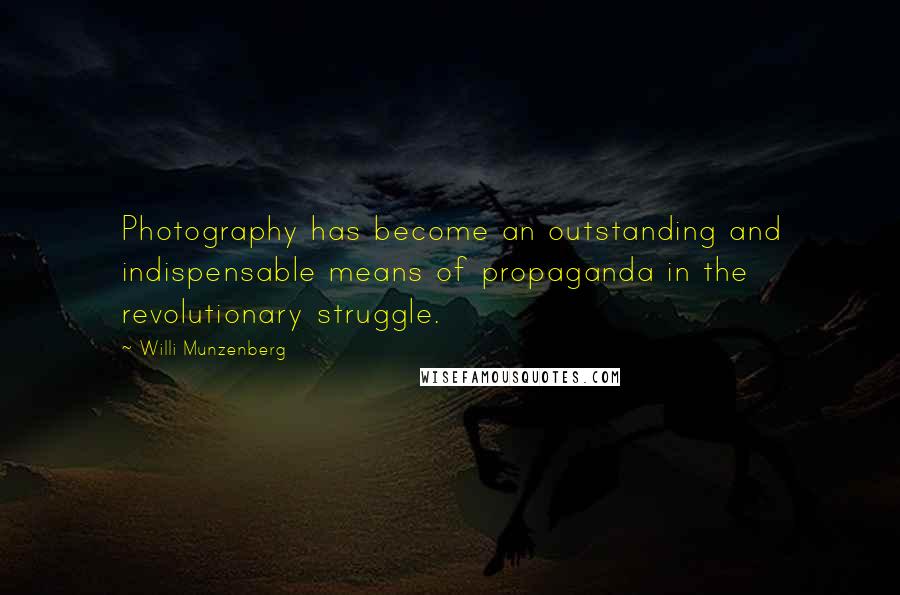 Willi Munzenberg Quotes: Photography has become an outstanding and indispensable means of propaganda in the revolutionary struggle.