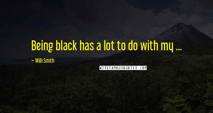 Willi Smith Quotes: Being black has a lot to do with my ...