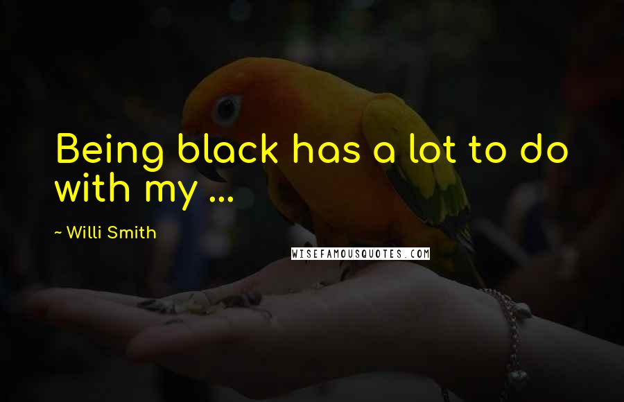 Willi Smith Quotes: Being black has a lot to do with my ...