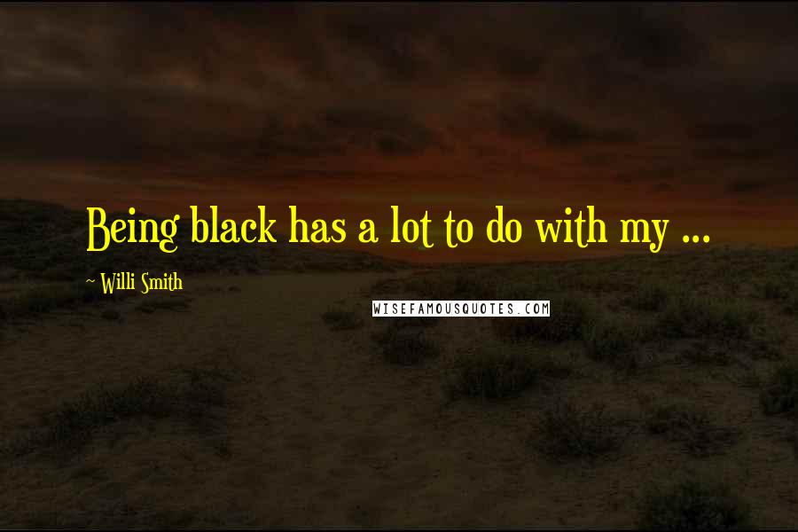 Willi Smith Quotes: Being black has a lot to do with my ...