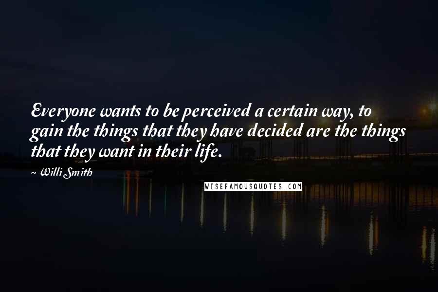 Willi Smith Quotes: Everyone wants to be perceived a certain way, to gain the things that they have decided are the things that they want in their life.