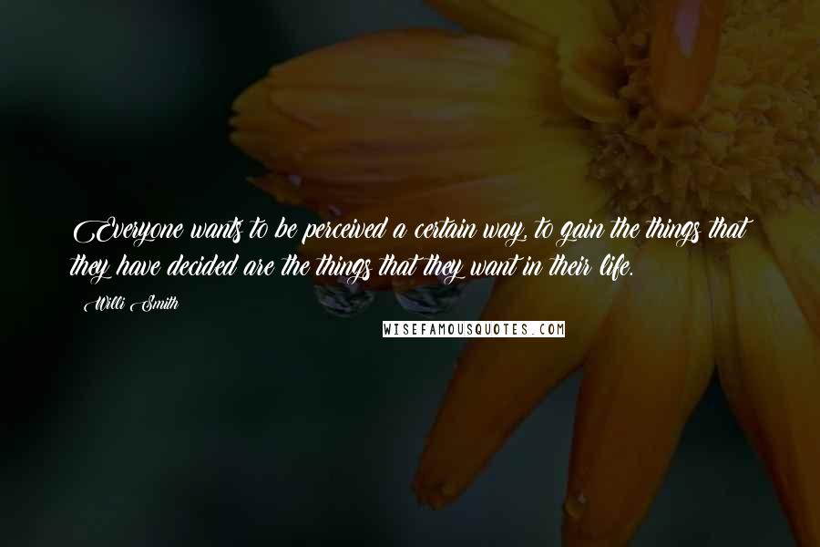 Willi Smith Quotes: Everyone wants to be perceived a certain way, to gain the things that they have decided are the things that they want in their life.