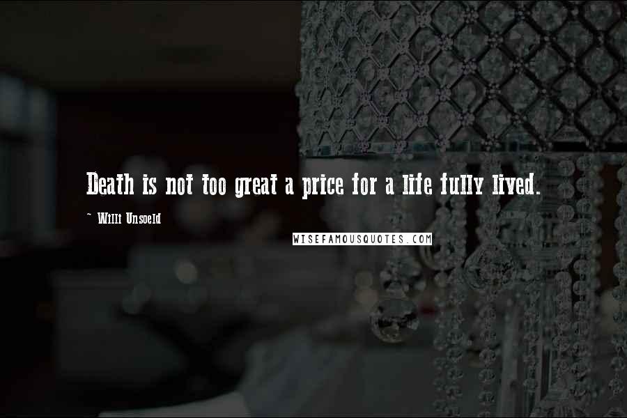 Willi Unsoeld Quotes: Death is not too great a price for a life fully lived.