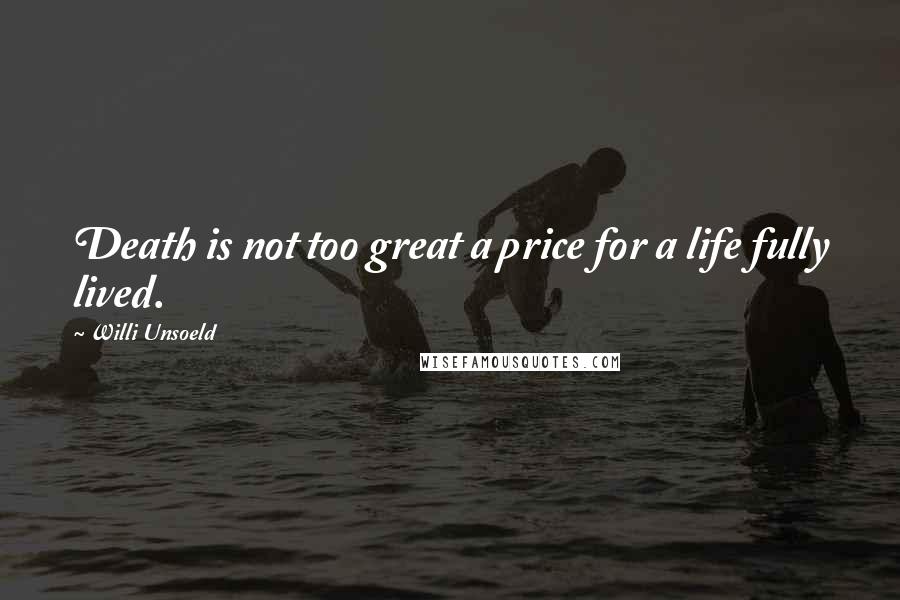 Willi Unsoeld Quotes: Death is not too great a price for a life fully lived.