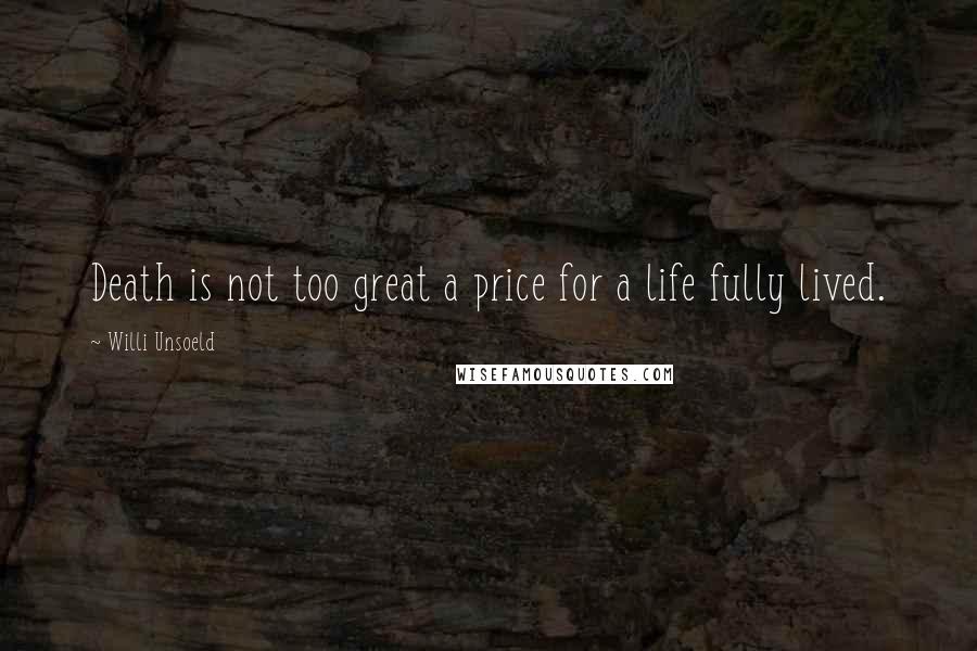 Willi Unsoeld Quotes: Death is not too great a price for a life fully lived.