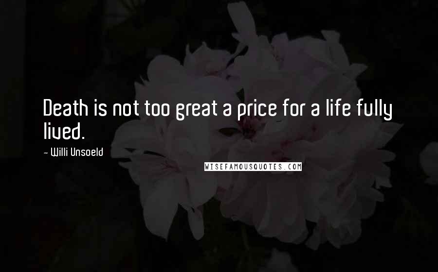 Willi Unsoeld Quotes: Death is not too great a price for a life fully lived.