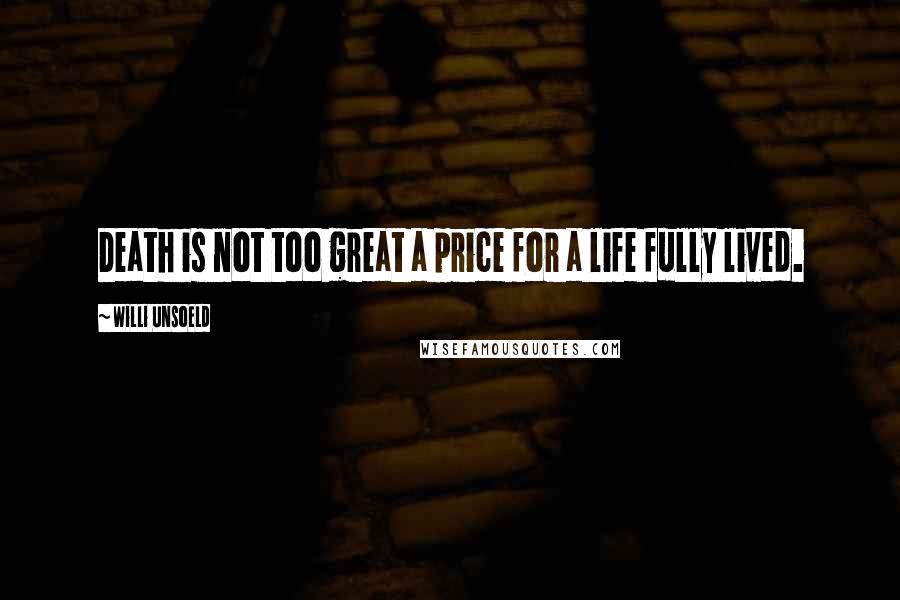 Willi Unsoeld Quotes: Death is not too great a price for a life fully lived.