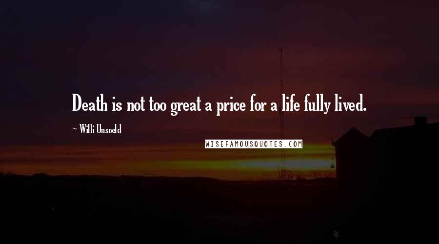 Willi Unsoeld Quotes: Death is not too great a price for a life fully lived.