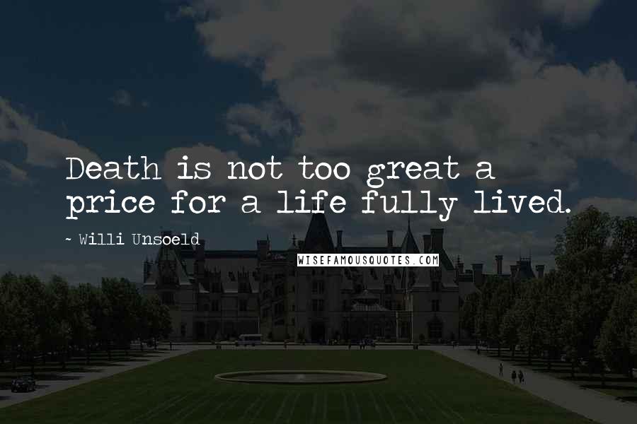 Willi Unsoeld Quotes: Death is not too great a price for a life fully lived.