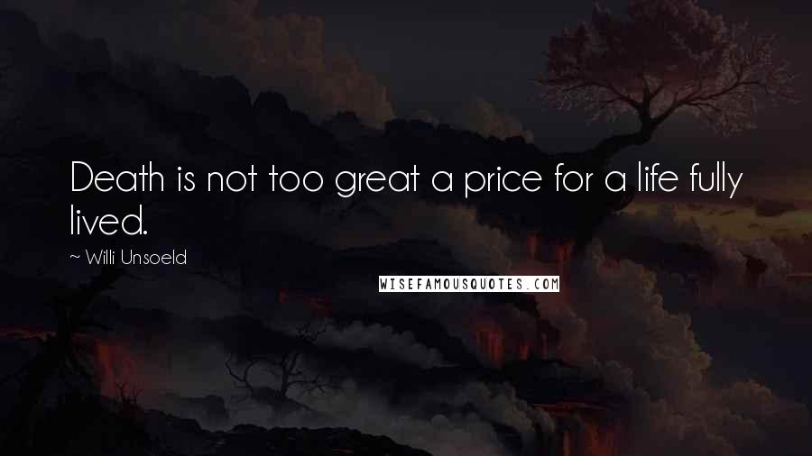 Willi Unsoeld Quotes: Death is not too great a price for a life fully lived.