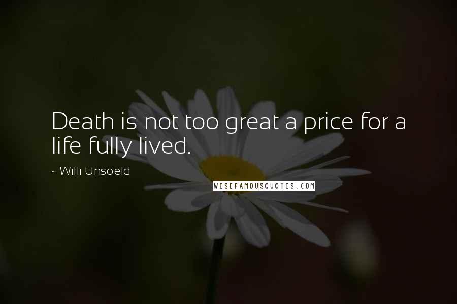 Willi Unsoeld Quotes: Death is not too great a price for a life fully lived.