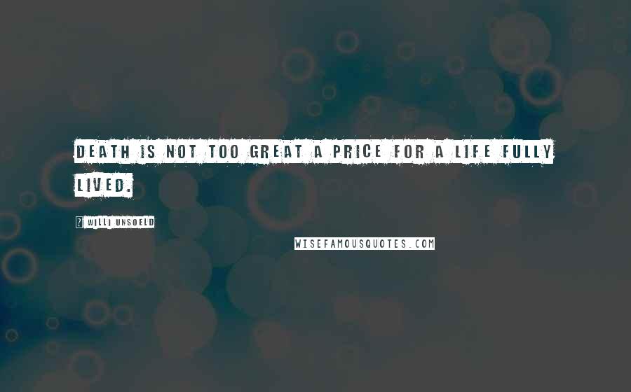 Willi Unsoeld Quotes: Death is not too great a price for a life fully lived.